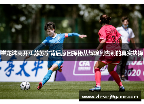 崔龙洙离开江苏苏宁背后原因探秘从辉煌到告别的真实抉择