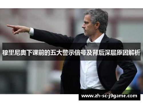 穆里尼奥下课前的五大警示信号及背后深层原因解析