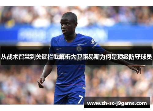 从战术智慧到关键拦截解析大卫路易斯为何是顶级防守球员 从战术智慧到关键拦截解析大卫路易斯为何是顶级防守球员