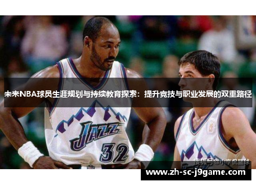未来NBA球员生涯规划与持续教育探索：提升竞技与职业发展的双重路径