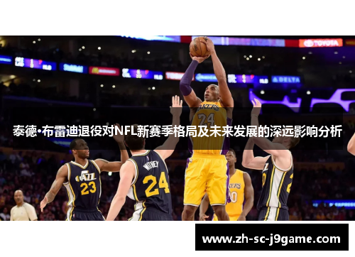 泰德·布雷迪退役对NFL新赛季格局及未来发展的深远影响分析