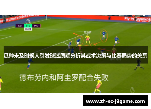 瓜帅未及时换人引发球迷质疑分析其战术决策与比赛局势的关系 瓜帅未及时换人引发球迷质疑分析其战术决策与比赛局势的关系