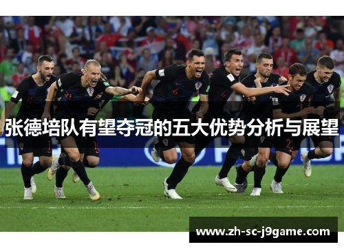 张德培队有望夺冠的五大优势分析与展望