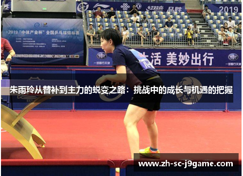 朱雨玲从替补到主力的蜕变之路:挑战中的成长与机遇的把握 朱雨玲从替补到主力的蜕变之路:挑战中的成长与机遇的把握