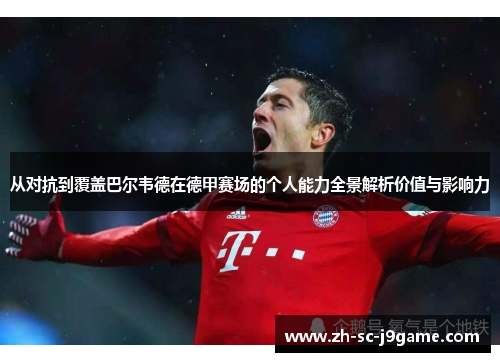 从对抗到覆盖巴尔韦德在德甲赛场的个人能力全景解析价值与影响力 从对抗到覆盖巴尔韦德在德甲赛场的个人能力全景解析价值与影响力