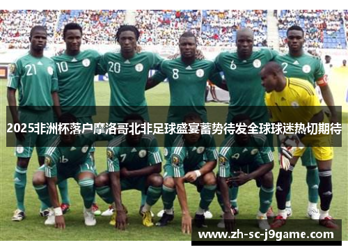 2025非洲杯落户摩洛哥北非足球盛宴蓄势待发全球球迷热切期待