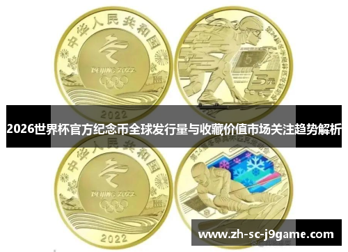 2026世界杯官方纪念币全球发行量与收藏价值市场关注趋势解析 2026世界杯官方纪念币全球发行量与收藏价值市场关注趋势解析