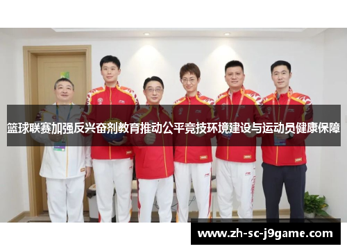 篮球联赛加强反兴奋剂教育推动公平竞技环境建设与运动员健康保障