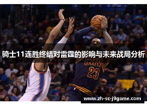 骑士11连胜终结对雷霆的影响与未来战局分析 骑士11连胜终结对雷霆的影响与未来战局分析